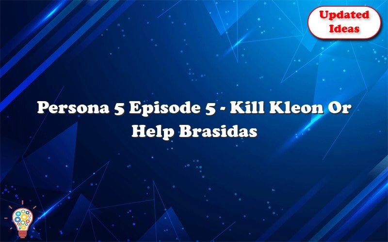 persona 5 episode 5 kill kleon or help brasidas 24948