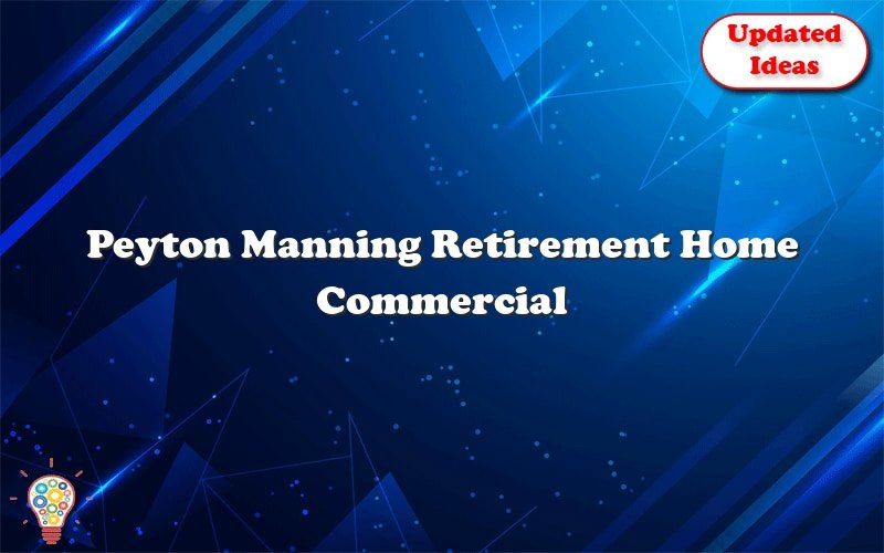 peyton manning retirement home commercial 30136