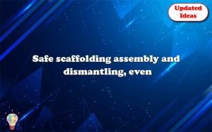 safe scaffolding assembly and dismantling even with used scaffolding 12180