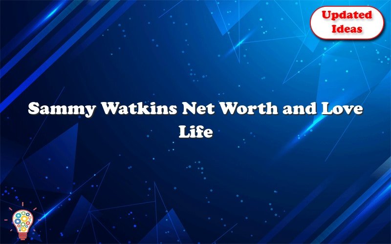 sammy watkins net worth and love life 25694