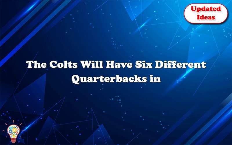 the colts will have six different quarterbacks in 2022 29415