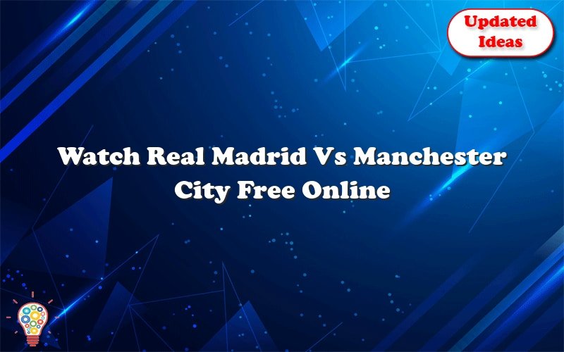 watch real madrid vs manchester city free online 27852