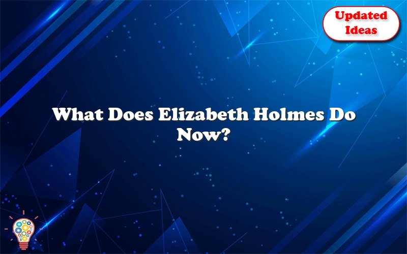 what does elizabeth holmes do now 29560