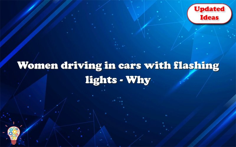 women driving in cars with flashing lights why you shouldnt do it 23762