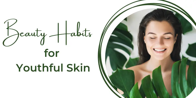 Beauty Habits for a Healthy and Youthful Looking Skin
