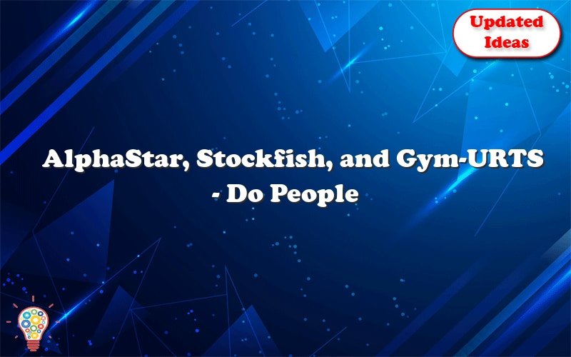 alphastar stockfish and gym urts do people have a chance in rts 46923