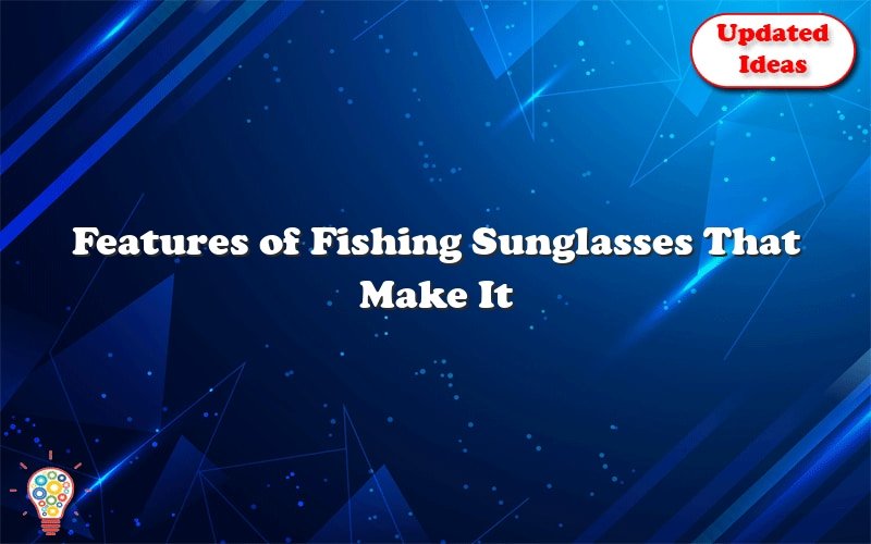 features of fishing sunglasses that make it special 51129