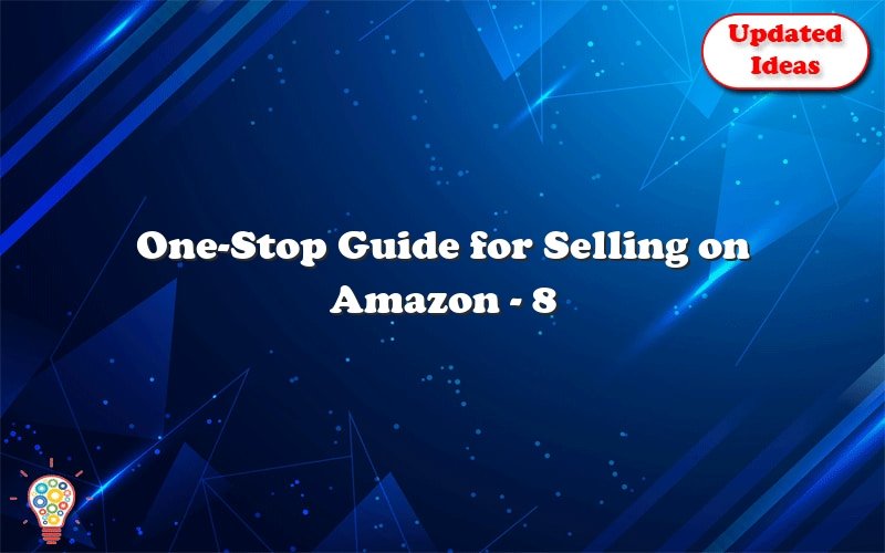 one stop guide for selling on amazon 8 reminders you need to know 51301