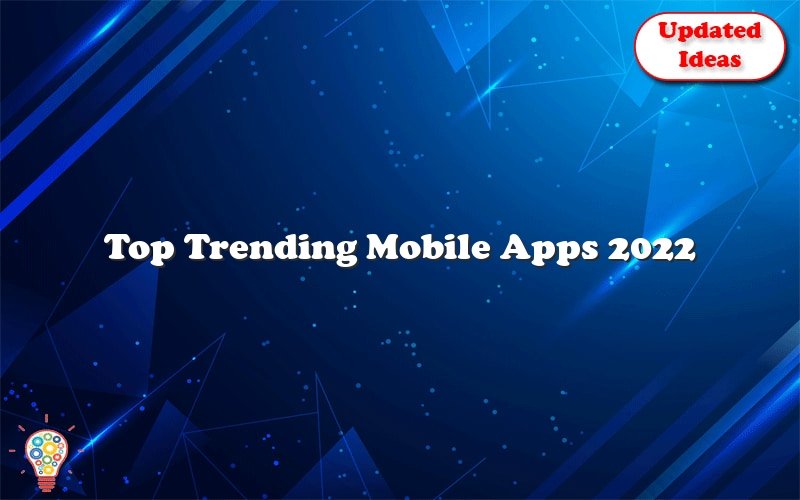 top trending mobile apps 2022 51240
