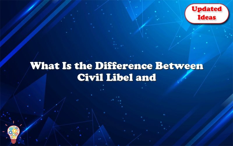 what is the difference between civil libel and criminal libel 47097