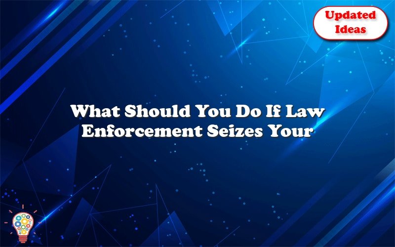 what should you do if law enforcement seizes your clients property after discovering new evidence 49259
