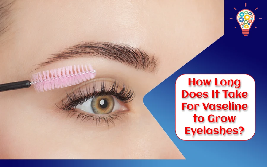 How Long Does It Take For Vaseline to Grow Eyelashes?