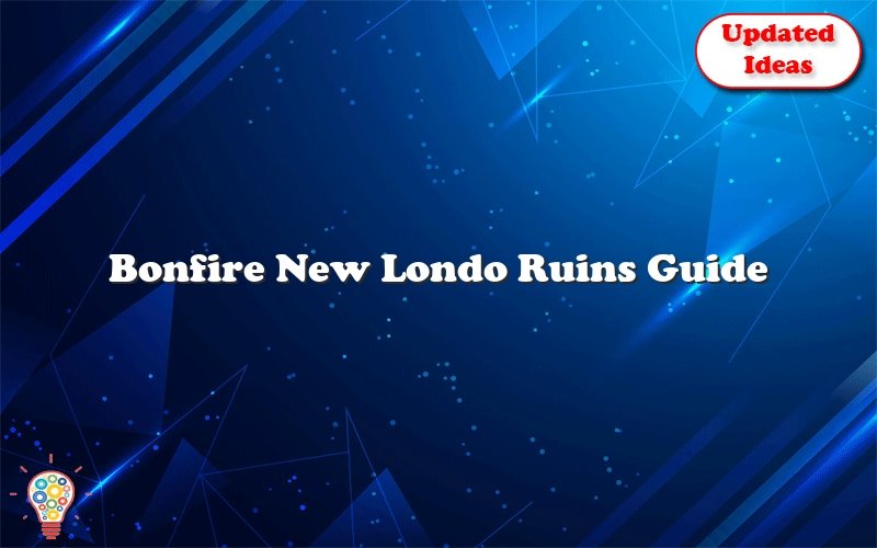 bonfire new londo ruins guide 52176