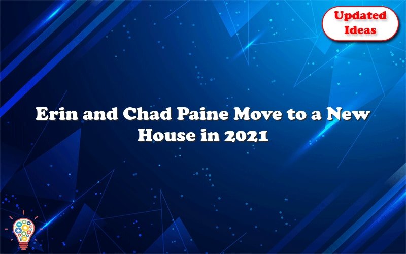 erin and chad paine move to a new house in 2021 52354