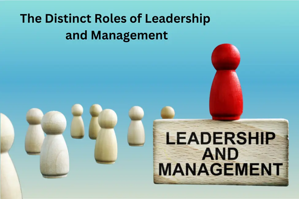 The Distinct Roles of Leadership and Management