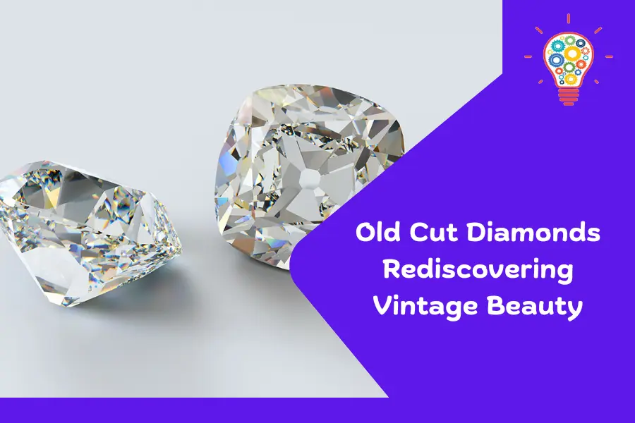 Old Cut Diamonds: Rediscovering Vintage Beauty